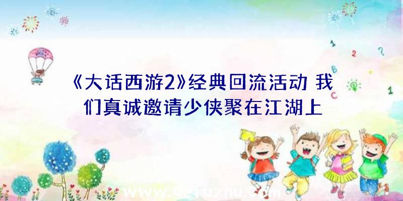 《大话西游2》经典回流活动